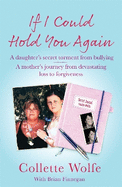 If I Could Hold You Again: A true story about the devastating consequences of bullying and how one mother's grief led her on a mission