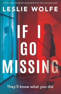 If I Go Missing: A totally gripping and addictive psychological thriller with a jaw-dropping twist - Wolfe, Leslie