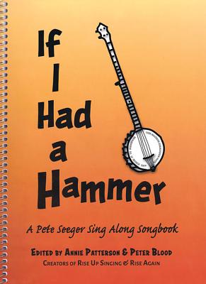 If I Had a Hammer: A Pete Seeger Sing-Along Songbook - Seeger, Pete, and Patterson, Annie (Editor), and Blood, Peter (Editor)