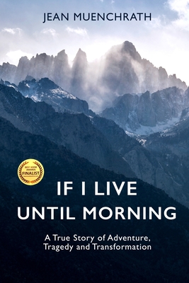 If I Live Until Morning: A True Story of Adventure, Tragedy and Transformation - Muenchrath, Jean