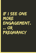 If I See One More Engagement .... or Pregnancy: 6x9 Blank Line Journal