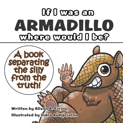 If I was an Armadillo where would I be?: A book separating the silly from the truth! - Cirino, Alison A