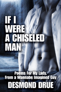 If I Were a Chiseled Man: Poems for My Lady, from a Wannabe Imagined Guy