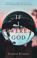 If I Were God: Exposing the Notion That Any of Us Could Be Better Gods Than Our Creator