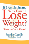 If I'm So Smart, Why Can't I Lose Weight?: Tools to Get It Done