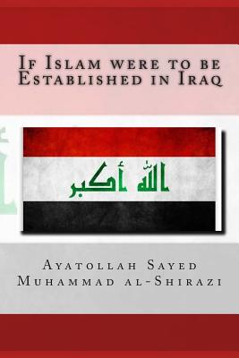 If Islam were to be Established in Iraq - Al-Shirazi, Ayatollah Sayed Muhammad