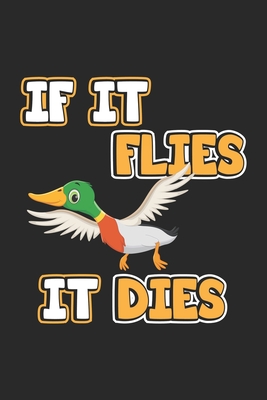 If it flies it dies: Notebook for Hunters & Ducks Hunting - dot grid - 6x9 inches- 120 pages - Wolter, D