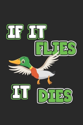 If it flies it dies: Notebook for Hunters & Ducks Hunting - dot grid - 6x9 inches- 120 pages - Wolter, D