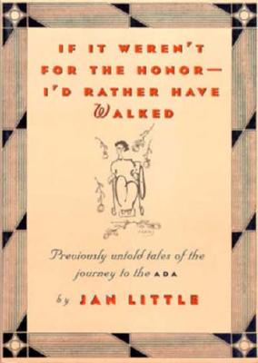 If It Weren't for the Honor... I'd Rather Have Walked: Previously Untold Tales of the Journey to the ADA - Little, Jan