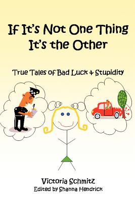 If It's Not One Thing It's the Other: True Tales of Bad Luck and Stupidity - Schmitz, Victoria