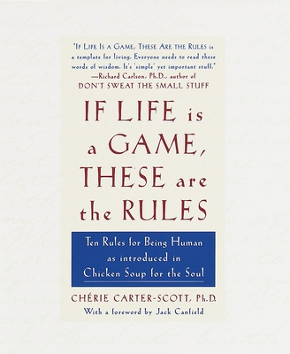 If Life Is a Game, These Are the Rules: Ten Rules for Being Human as Introduced in Chicken Soup for the Soul - Carter-Scott, Cherie