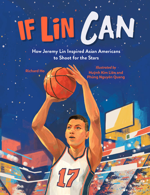If Lin Can: How Jeremy Lin Inspired Asian Americans to Shoot for the Stars - Ho, Richard