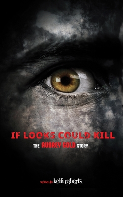 If Looks Could Kill: The Aubrey Gold Story - Roberts, Kelli