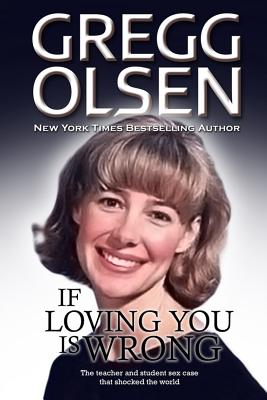 If Loving You is Wrong: The teacher and student sex case that shocked the world - Olsen, Gregg
