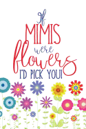 If Mimis Were Flowers I'd Pick You: Lined Mimis Notebook Journal