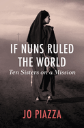 If Nuns Ruled the World: Ten Sisters on a Mission
