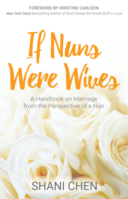 If Nuns Were Wives: A Handbook on Marriage from the Perspective of a Nun - Chen, Shani, and Carlson, Kristine (Foreword by)