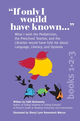 If Only I Would Have Known... (3-in-1 Edition): What I wish the Pediatrician, the Preschool Teacher, and the Librarian would have told me about Language, Literacy, and Dyslexia - Borkowsky, Faith