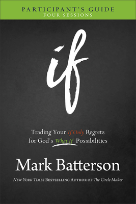 If Participant's Guide: Trading Your If Only Regrets for God's What If Possibilities - Batterson, Mark