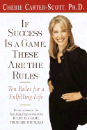 If Success Is a Game, These Are the Rules: Ten Rules for a Fulfilling Life - Carter-Scott, Cherie, PH.D.