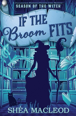 If the Broom Fits: A Paranormal Women's Fiction Cozy Mystery - MacLeod, Sha