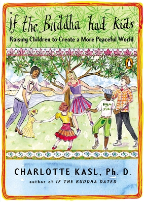 If the Buddha Had Kids: Raising Children to Create a More Peaceful World - Kasl, Charlotte