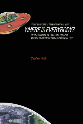 If the Universe Is Teeming with Aliens ... WHERE IS EVERYBODY?: Fifty Solutions to the Fermi Paradox and the Problem of Extraterrestrial Life - Webb, Stephen