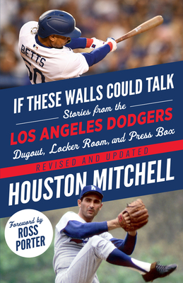 If These Walls Could Talk: Los Angeles Dodgers: Stories from the Los Angeles Dodgers Dugout, Locker Room, and Press Box - Mitchell, Houston