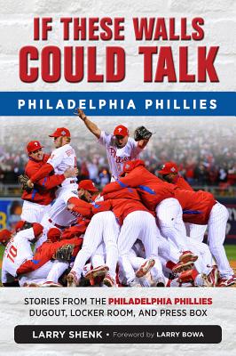 If These Walls Could Talk: Philadelphia Phillies: Stories from the Philadelphia Phillies Dugout, Locker Room, and Press Box - The Baron, and Bowa, Larry (Foreword by)
