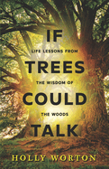 If Trees Could Talk:: Life Lessons from the Wisdom of the Woods