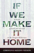 If We Make It Home: A Novel of Faith and Survival in the Oregon Wilderness