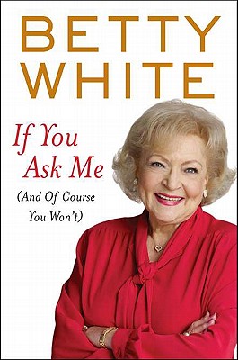 If You Ask Me: (And of Course You Won't) - White, Betty