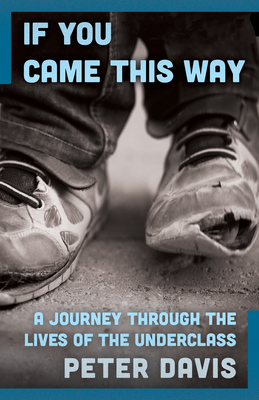 If You Came This Way: A Journey Through the Lives of the Underclass - Davis, Peter