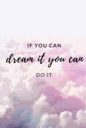 If You Can Dream It You Can Do It - Journal: 6" X 9," Lined Journal, Blank Book Notebook, Durable Cover,150 Pages for Writing Notes