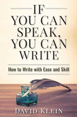 If You Can Speak, You Can Write: How to Write with Ease and Skill - Klein, Lorae (Editor), and Klein, David