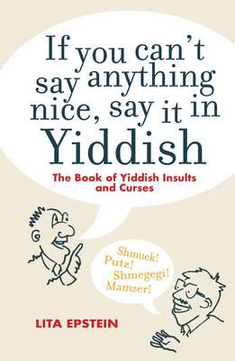 If you Can't Say Something Nice Say it in Yiddish - Epstein, Lita