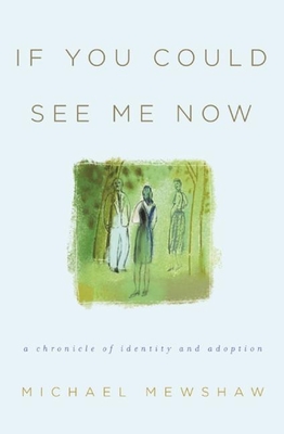 If You Could See Me Now: A Chronicle of Identity and Adoption - Mewshaw, Michael