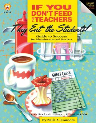 If You Don't Feed the Teachers They Eat the Students!: Guide to Success for Administrators and Teachers - Connors, Neila A, Ph.D., and Streams, Jennifer (Editor), and Reiner, Angela (Editor)