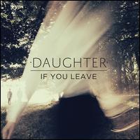 If You Leave [Bonus CD] - Daughter