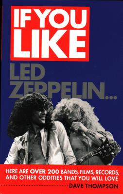 If You Like Led Zeppelin...: Here Are Over 200 Bands, Films, Records, and Other Oddities That You Will Love - Thompson, Dave