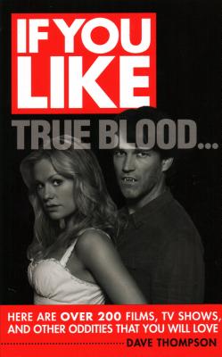 If You Like True Blood...: Here are Over 200 Films, Tv Shows, and Other Oddities That You Will Love - Thompson, Dave