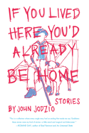 If You Lived Here You'd Already Be Home: Stories