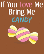 If You Love Me Bring Me Candy: Ruled Composition Notebook