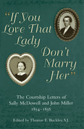 If You Love That Lady Don't Marry Her: The Courtship Letters of Sally McDowell and John Miller, 1854-1856 Volume 1