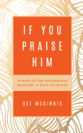 If You Praise Him: 40 Days in the Wilderness Brought 40 Days of Praise