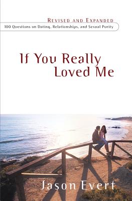 If You Really Loved Me: 100 Questions on Dating, Relationships, and Sexual Purity - Evert, Jason