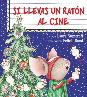 If You Take a Mouse to the Movies (Spanish Edition): If You Take a Mouse to the Movies (Spanish Edition) - Numeroff, Laura Joffe, and Bond, Felicia (Illustrator)