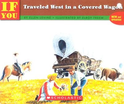 If You Traveled West in a Covered Wagon - Freem, Elroy (Illustrator), and Levine, Ellen