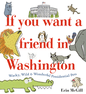 If You Want a Friend in Washington: Wacky, Wild & Wonderful Presidential Pets