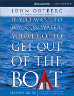 If You Want to Walk on Water, You've Got to Get Out of the Boat Leader's Guide: A 6-Session Journey on Learning to Trust God